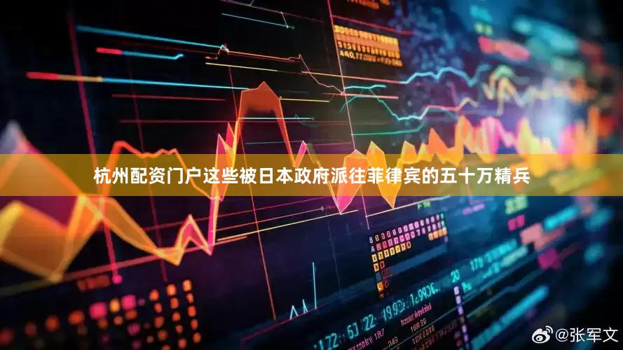 杭州配资门户这些被日本政府派往菲律宾的五十万精兵
