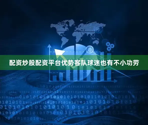配资炒股配资平台优势客队球迷也有不小功劳