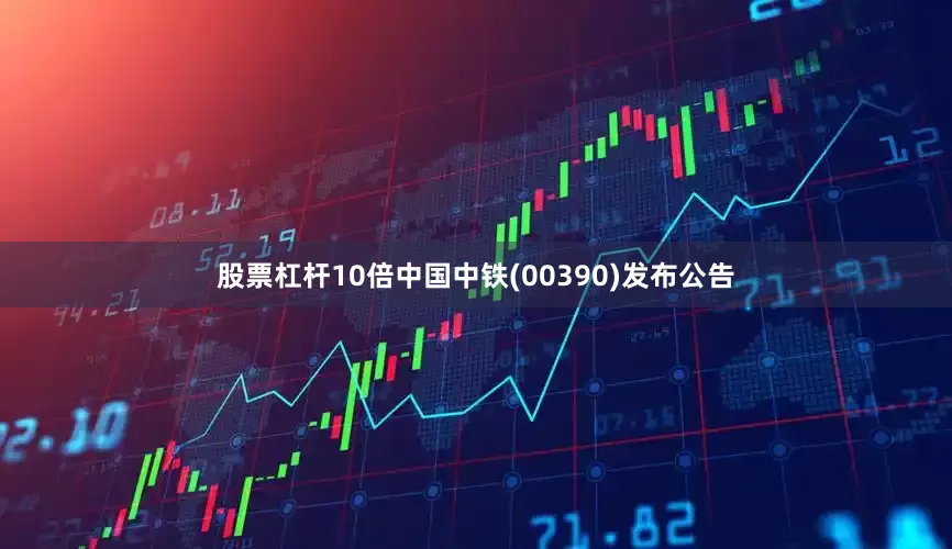 股票杠杆10倍中国中铁(00390)发布公告