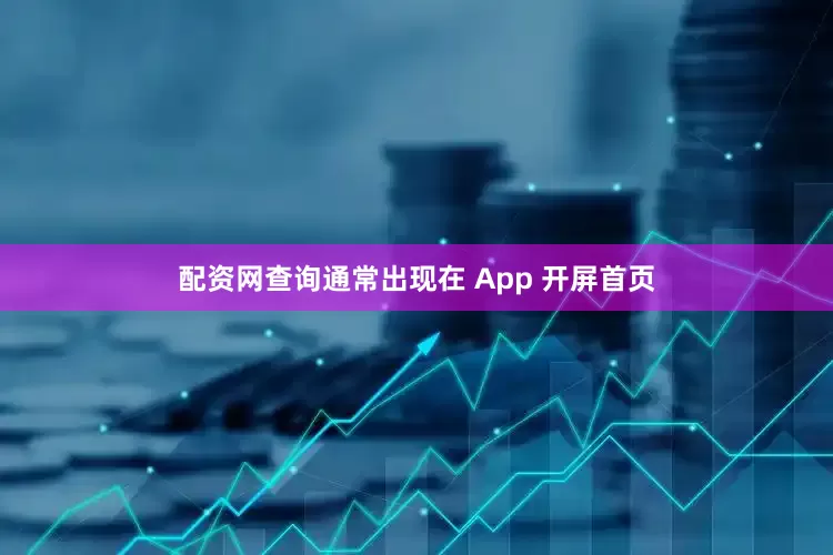 配资网查询通常出现在 App 开屏首页