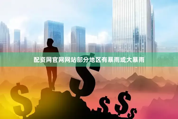 配资网官网网站部分地区有暴雨或大暴雨