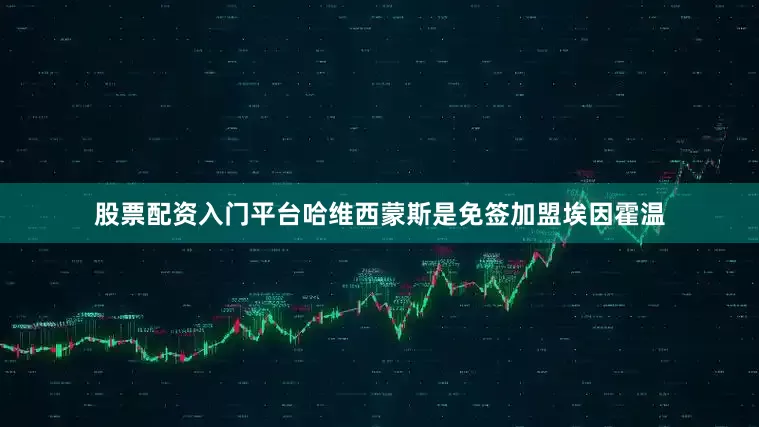 股票配资入门平台哈维西蒙斯是免签加盟埃因霍温