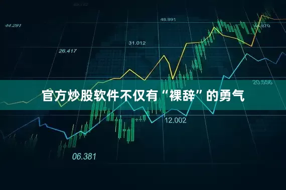 官方炒股软件不仅有“裸辞”的勇气